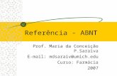 Referência - ABNT Prof. Maria da Conceição P.Saraiva E-mail: mdsaraiv@umich.edu Curso: Farmácia 2007.
