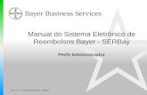 Bayer S.A. Supporting Systems Página 1 Manual do Sistema Eletrônico de Reembolsos Bayer - SERBay Perfil Administrador.