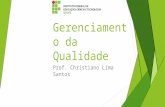 Gerenciamento da Qualidade Prof. Christiano Lima Santos.