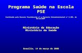 Instituído pelo Decreto Presidencial nº a Portaria Interministerial nº 6.286, de 05/12/2007 Brasília, 14 de março de 2008 Programa Saúde na Escola PSE.