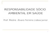 1 RESPONSABILIDADE SÓCIO AMBIENTAL EM SAÚDE Prof. Mestre Álvaro Ferreira Lisboa Junior.