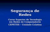 Segurança de Redes Curso Superior de Tecnologia em Redes de Computadores CEFETES – Unidade Colatina.