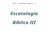 IBFT – Escatologia Bíblica - 3 Escatologia Bíblica III 2014.