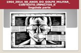 1964_2014_50_ANOS_DO_GOLPE_MILITAR_ CONTEXTO_IMPACTOS_II Segunda parte.