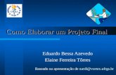 Como Elaborar um Projeto Final Eduardo Bessa Azevedo Elaine Ferreira Tôrres Baseado na apresentação de nardi@vortex.ufrgs.br.