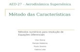 Método das Características Métodos numéricos para resolução de Equações Diferenciais AED-27 – Aerodinâmica Supersônica Vitor Kleine Renato Medeiros Paulo.