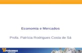 Economia e Mercados Profa. Patrícia Rodrigues Costa de Sá.