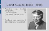 David Ausubel (1918 - 2008) Ausubel era médico psiquiatra da Universidade de Columbia, Nova York; Dedicou sua carreira à psicologia educacional.