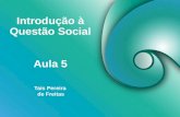 Introdução à Questão Social Tais Pereira de Freitas Aula 5.