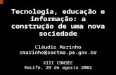 Tecnologia, educação e informação: a construção de uma nova sociedade Cláudio Marinho cmarinho@sectma.pe.gov.br XIII CONSEC Recife, 29 de agosto 2002.