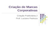 Criação de Marcas Corporativas Criação Publicitária 2 Prof. Luciano Pedroza.
