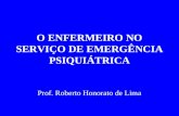 O ENFERMEIRO NO SERVIÇO DE EMERGÊNCIA PSIQUIÁTRICA Prof. Roberto Honorato de Lima.