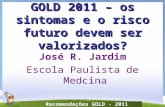 GOLD 2011 – os sintomas e o risco futuro devem ser valorizados? José R. Jardim Escola Paulista de Medcina Recomendações GOLD - 2011.