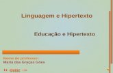 Educação e Hipertexto Nome do professor: Maria das Graças Góes Linguagem e Hipertexto.