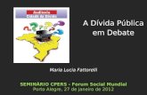 Maria Lucia Fattorelli SEMINÁRIO CPERS - Forum Social Mundial Porto Alegre, 27 de janeiro de 2012 A Dívida Pública em Debate.