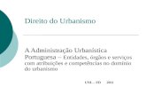Direito do Urbanismo A Administração Urbanística Portuguesa – Entidades, órgãos e serviços com atribuições e competências no domínio do urbanismo UNL –