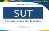 Brasília – DF 16 de julho de 2014 SUT Sistema Único do Trabalho Apresentação de proposta de.