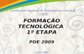 Coordenação Regional de Tecnologia na Educação - CRTE FORMAÇÃO TECNOLÓGICA 1ª ETAPA PDE 2009 Julho 2009.