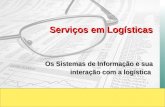 Serviços em Logísticas Os Sistemas de Informação e sua interação com a logística.