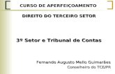 CURSO DE APERFEIÇOAMENTO DIREITO DO TERCEIRO SETOR 3º Setor e Tribunal de Contas Fernando Augusto Mello Guimarães Conselheiro do TCE/PR.