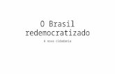 O Brasil redemocratizado A nova cidadania. Contexto Após o regime militar que ocorreu de 1964-1985 assistimos a suspensão das garantias democráticas presentes.