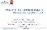 1 PROJETO DE METODOLOGIA E PESQUISA CIENTÍFICA Prof.ª Me. Adélia Cristina Tortoreli Adelia.tortoreli@ead.cesumar.br.