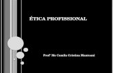 ÉTICA PROFISSIONAL Profª Me Camila Cristina Mantoani.