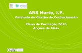 ARS Norte, I.P. Gabinete de Gestão do Conhecimento Plano de Formação 2010 Acções de Maio.