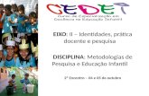 EIXO: II – Identidades, prática docente e pesquisa DISCIPLINA: Metodologias de Pesquisa e Educação Infantil 2º Encontro – 04 e 05 de outubro.