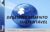 Unidade II – Unidades sustentáveis. Contextualizar os problemas do desenvolvimento; Objetivos Debater as soluções para o desenvolvimento sustentável para.