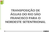 TRANSPOSIÇÃO DE ÁGUAS DO RIO SÃO FRANCISCO PARA O NORDESTE SETENTRIONAL.