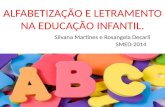 ALFABETIZAÇÃO E LETRAMENTO NA EDUCAÇÃO INFANTIL. Silvana Martines e Rosangela Decarli SMED-2014.