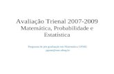 Avaliação Trienal 2007-2009 Matemática, Probabilidade e Estatística Programa de pós graduação em Matemática UFMG pgmat@mat.ufmg.br.