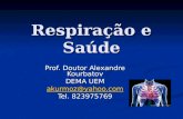 Respiração e Saúde Prof. Doutor Alexandre Kourbatov DEMA UEM akurmoz@yahoo.com Tel. 823975769.
