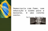 1 Democracia com fome, sem educação e saúde para a maioria, é uma concha vazia. Nelson Mandela.