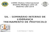 LIONS Clubes Internacional Distrito Múltiplo LEO LD Distrito LEO LD-9 SIL – SEMINÁRIO INTERNO DE LIDERANÇA TREINAMENTO DE PROTOCOLO C.LEO Peterson T. Padilha.