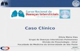 Caso Clínico Olívia Meira Dias Grupo de Doenças Intersticiais Pulmonares Divisão de Pneumologia - InCor Faculdade de Medicina da Universidade de São Paulo.