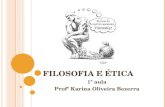 F ILOSOFIA E ÉTICA 1ª aula Profª Karina Oliveira Bezerra.