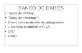 BANCO DE DADOS Tipos de startup Tipos de shutdown Exercícios-restrição de integridade Exercício-Instance x SGA OID RAID.