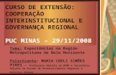 CURSO DE EXTENSÃO: COOPERAÇÃO INTERINSTITUCIONAL E GOVERNANÇA REGIONAL PUC MINAS – 29/11/2008 Tema: Experiências na Região Metropolitana de Belo Horizonte.