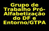 Grupo de Trabalho Pró- Alfabetização do DF e Entorno/GTPA.
