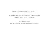 SEMINÁRIO INTERNAC IONAL POLÍTICAS TERRITORIAIS E POBREZA NO CAMPO E NA CIDADE. CPDA/UFRRJ Rio de Janeiro, 4-5 de novembro de 2014.