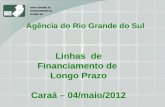 Agência do Rio Grande do Sul Linhas de Financiamento de Longo Prazo Caraá – 04/maio/2012.