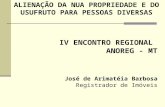 IV ENCONTRO REGIONAL ANOREG - MT José de Arimatéia Barbosa Registrador de Imóveis ALIENAÇÃO DA NUA PROPRIEDADE E DO USUFRUTO PARA PESSOAS DIVERSAS.