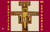 OCRUCIFIXOOCRUCIFIXO de S Ã O D A M I Ã O Foi este Crucifixo que Francisco ouviu dizer, na pequena e abandonada igreja de São Damião: - “Francisco, vai.