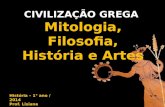 CIVILIZAÇÃO GREGA Mitologia, Filosofia, História e Artes História – 1° ano / 2014 Prof. Lisiane.