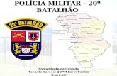 POLÍCIA MILITAR - 20º BATALHÃO Comandante da Unidade Tenente Coronel QOPM Karin Denise Krasinski.