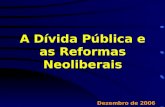 A Dívida Pública e as Reformas Neoliberais Dezembro de 2006.