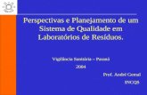Perspectivas e Planejamento de um Sistema de Qualidade em Laboratórios de Resíduos. Vigilância Sanitária – Paraná 2004 Prof. André Gemal INCQS.