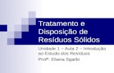 Tratamento e Disposição de Resíduos Sólidos Unidade 1 – Aula 2 – Introdução ao Estudo dos Resíduos Profª. Eliana Sgarbi.
